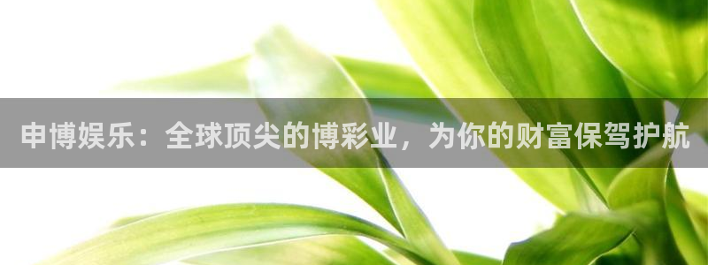 赢咖3世纪平台注册入口：申博娱乐：全球顶尖的博彩业，为你的财富保驾护航
